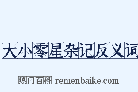 大小零星杂记反义词是什么意思的图片